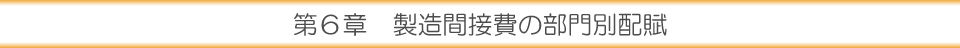 第６章 製造間接費の部門別配賦